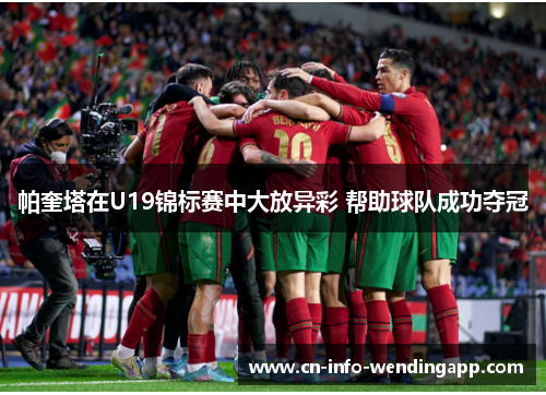 帕奎塔在U19锦标赛中大放异彩 帮助球队成功夺冠