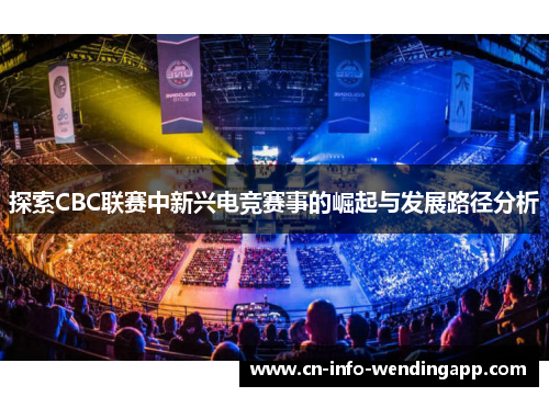 探索CBC联赛中新兴电竞赛事的崛起与发展路径分析