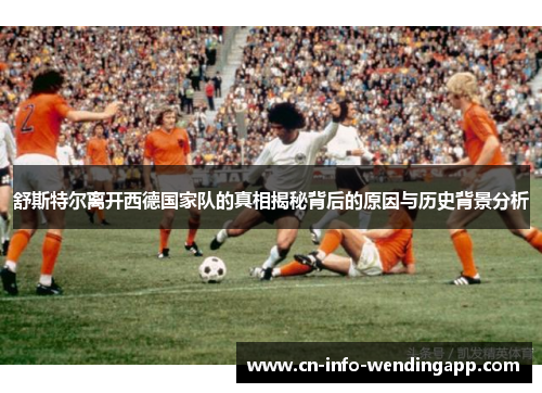 舒斯特尔离开西德国家队的真相揭秘背后的原因与历史背景分析
