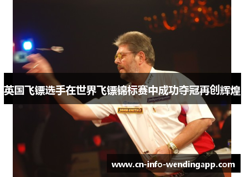 英国飞镖选手在世界飞镖锦标赛中成功夺冠再创辉煌