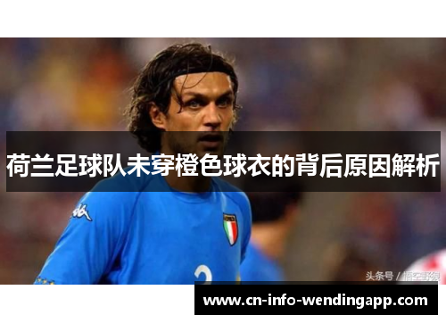 荷兰足球队未穿橙色球衣的背后原因解析