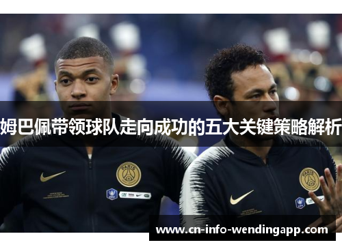 姆巴佩带领球队走向成功的五大关键策略解析