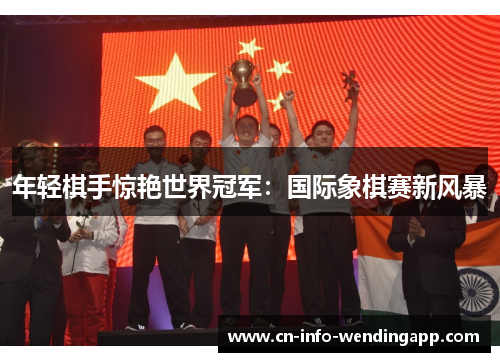 年轻棋手惊艳世界冠军：国际象棋赛新风暴