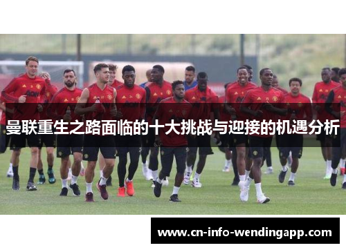 曼联重生之路面临的十大挑战与迎接的机遇分析
