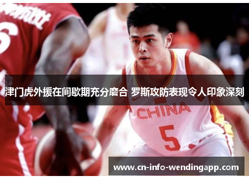 津门虎外援在间歇期充分磨合 罗斯攻防表现令人印象深刻